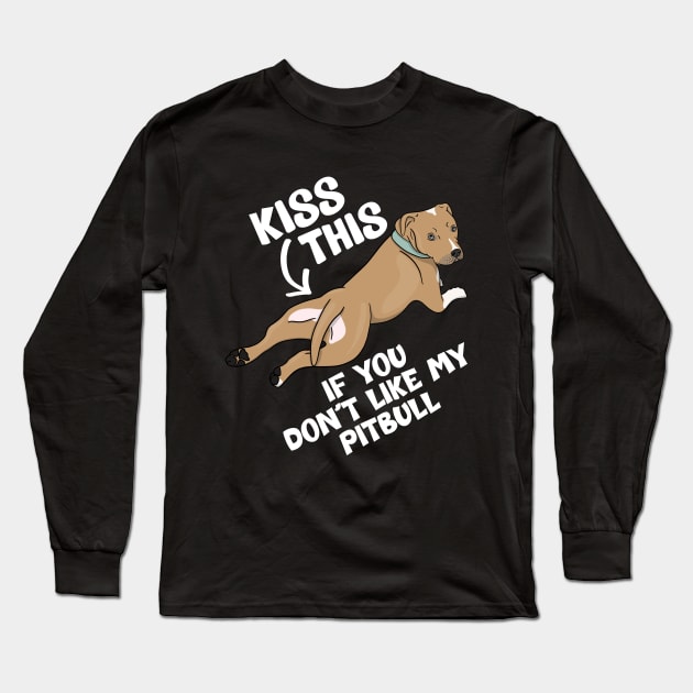 Kiss This If You Don't Like My Pitbull Funny Rescue Dog Lover Long Sleeve T-Shirt by JessieJune